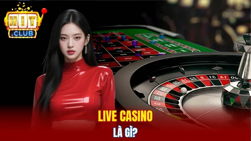 Live casino là gì?