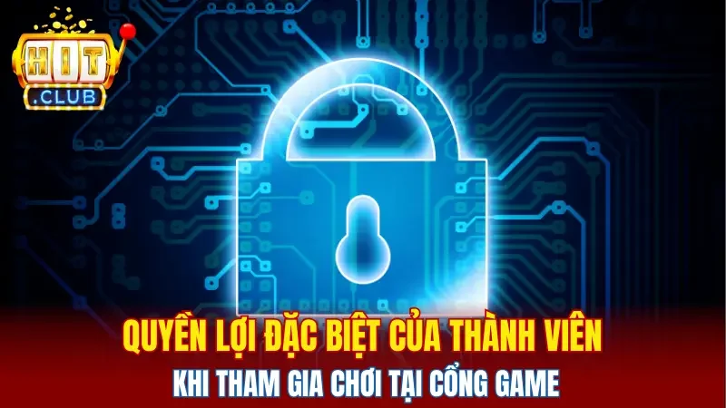 Quyền lợi đặc biệt của thành viên khi tham gia chơi tại cổng game