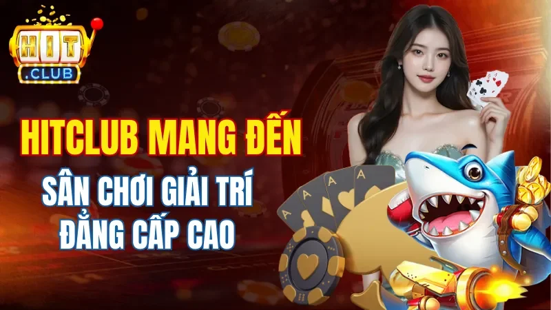 hitclub-mang-den-san-choi-giai-tri-dang-cap-cao-cho-hoi-vien